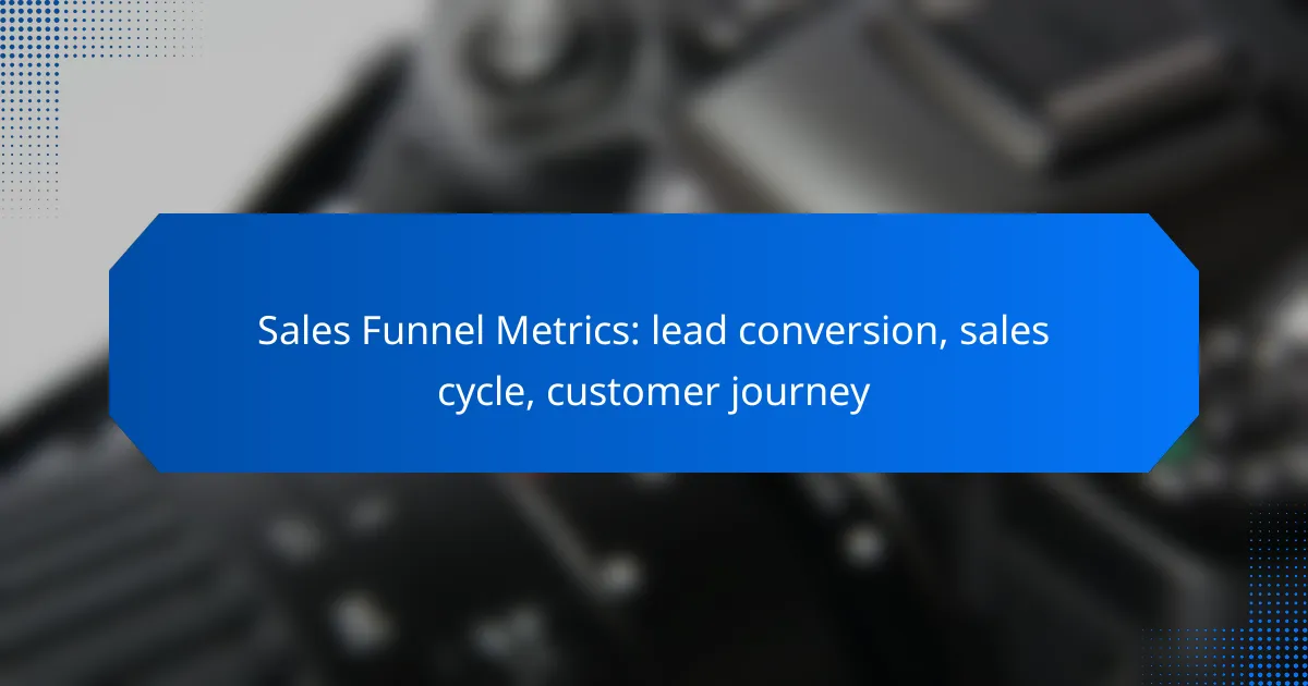 Sales Funnel Metrics: lead conversion, sales cycle, customer journey