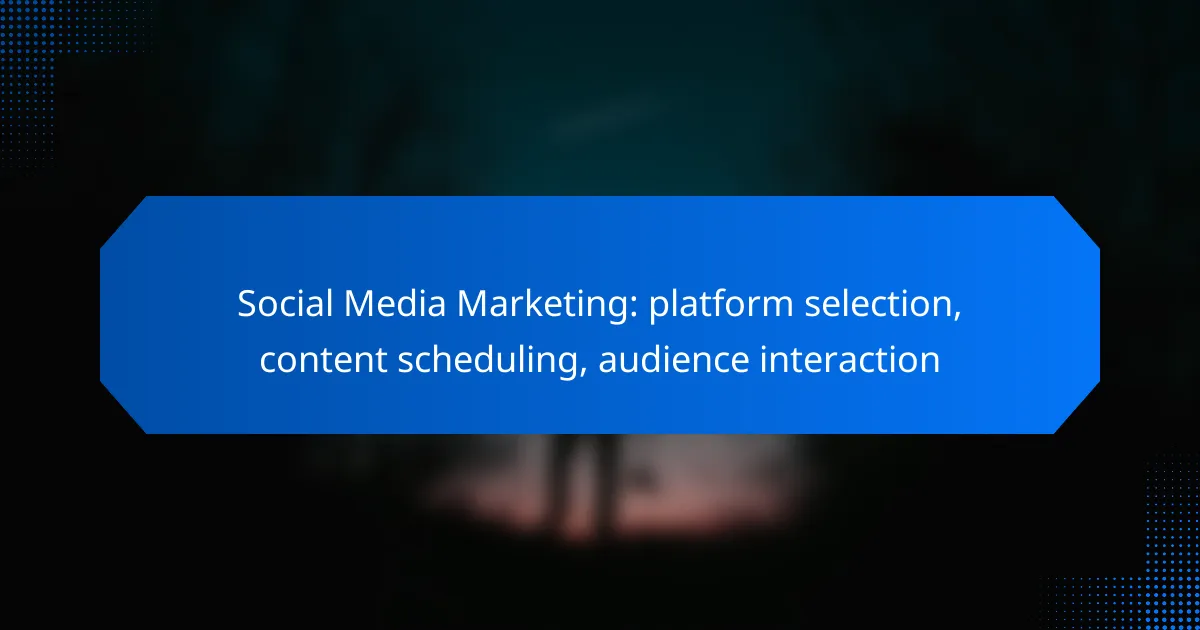 Social Media Marketing: platform selection, content scheduling, audience interaction