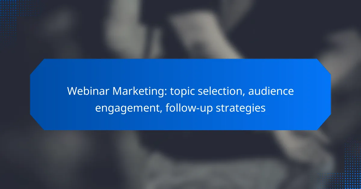 Webinar Marketing: topic selection, audience engagement, follow-up strategies