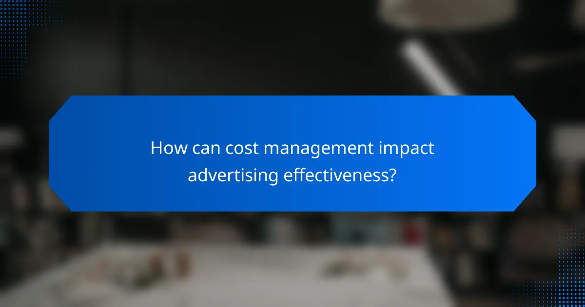 How can cost management impact advertising effectiveness?