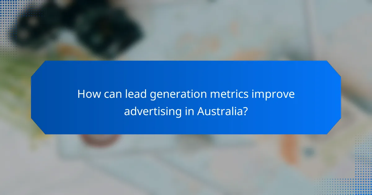 How can lead generation metrics improve advertising in Australia?