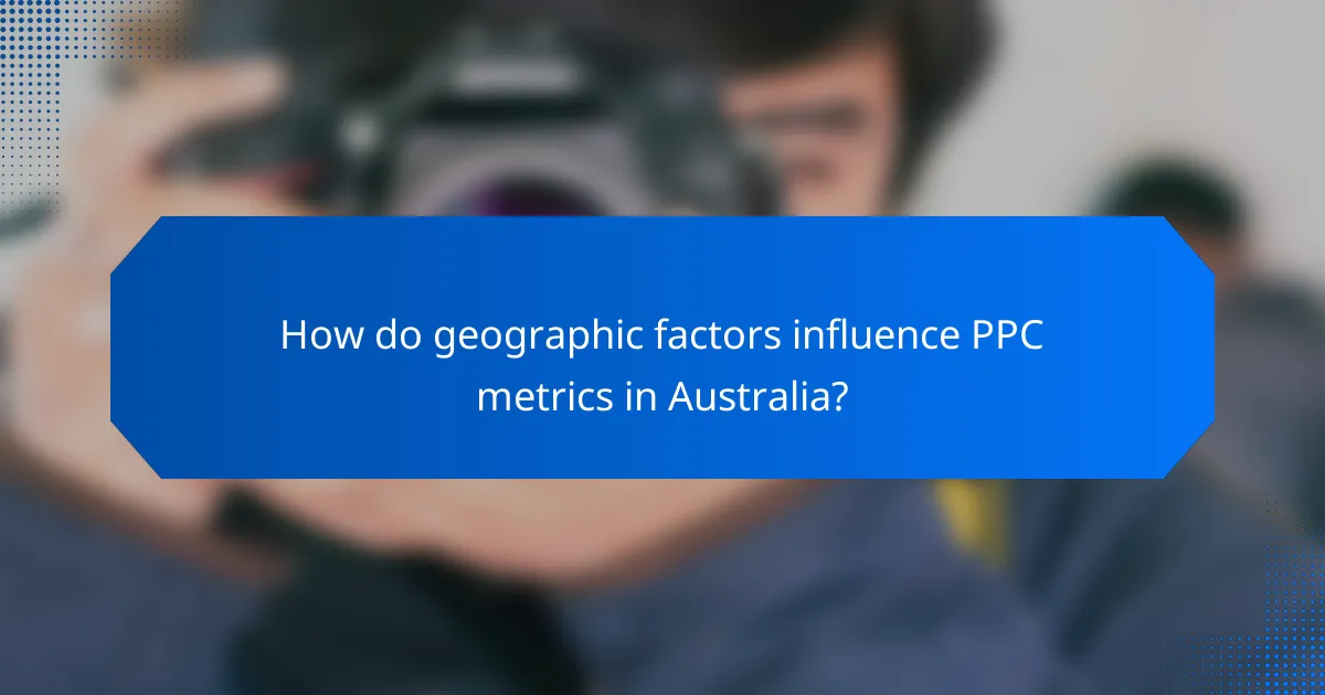 How do geographic factors influence PPC metrics in Australia?