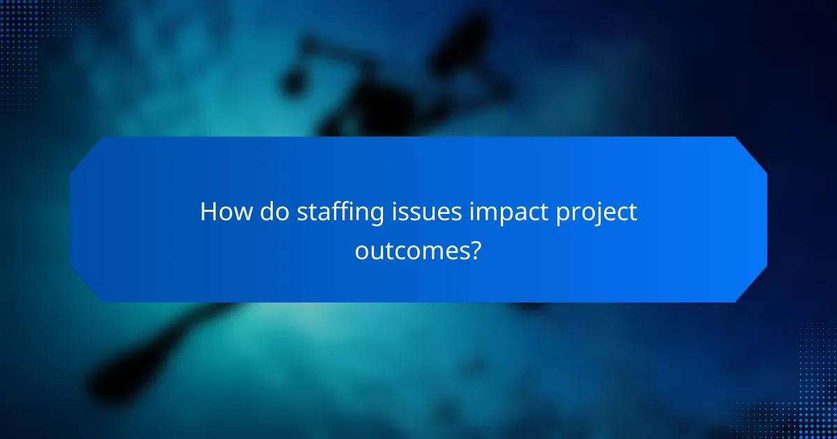 How do staffing issues impact project outcomes?