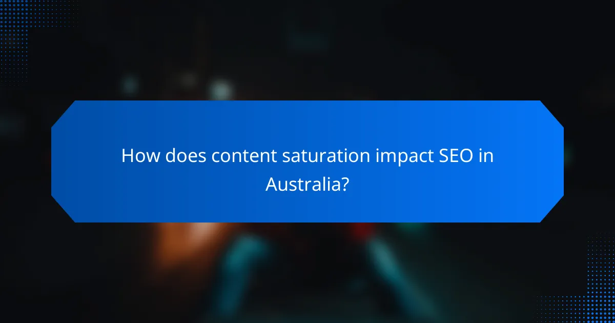 How does content saturation impact SEO in Australia?
