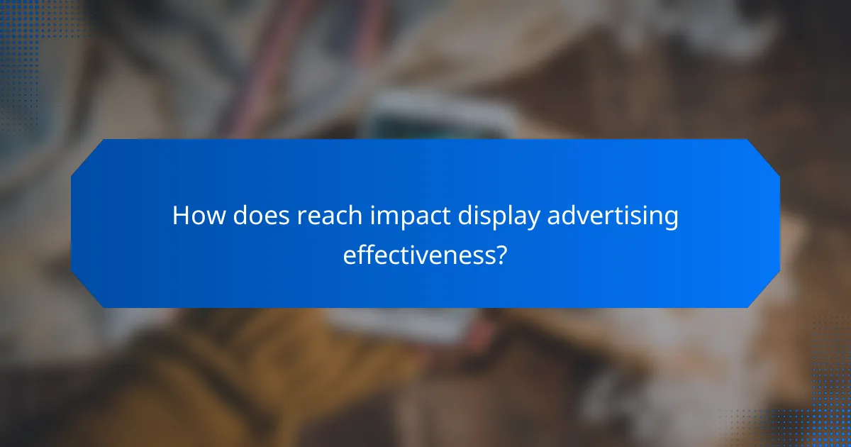 How does reach impact display advertising effectiveness?