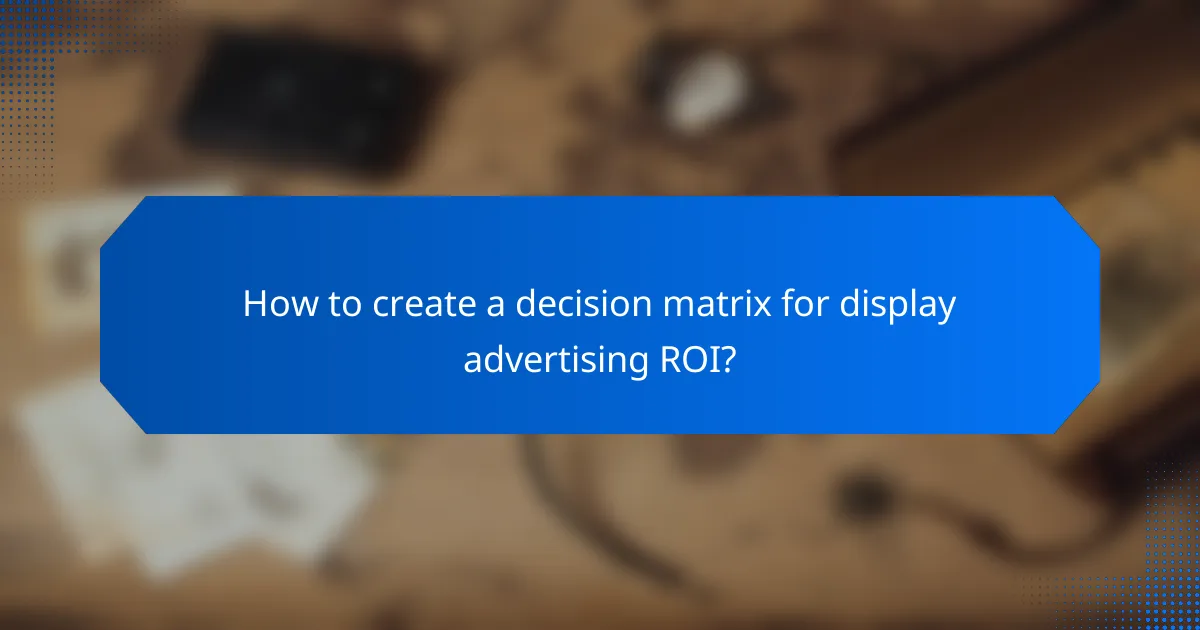 How to create a decision matrix for display advertising ROI?