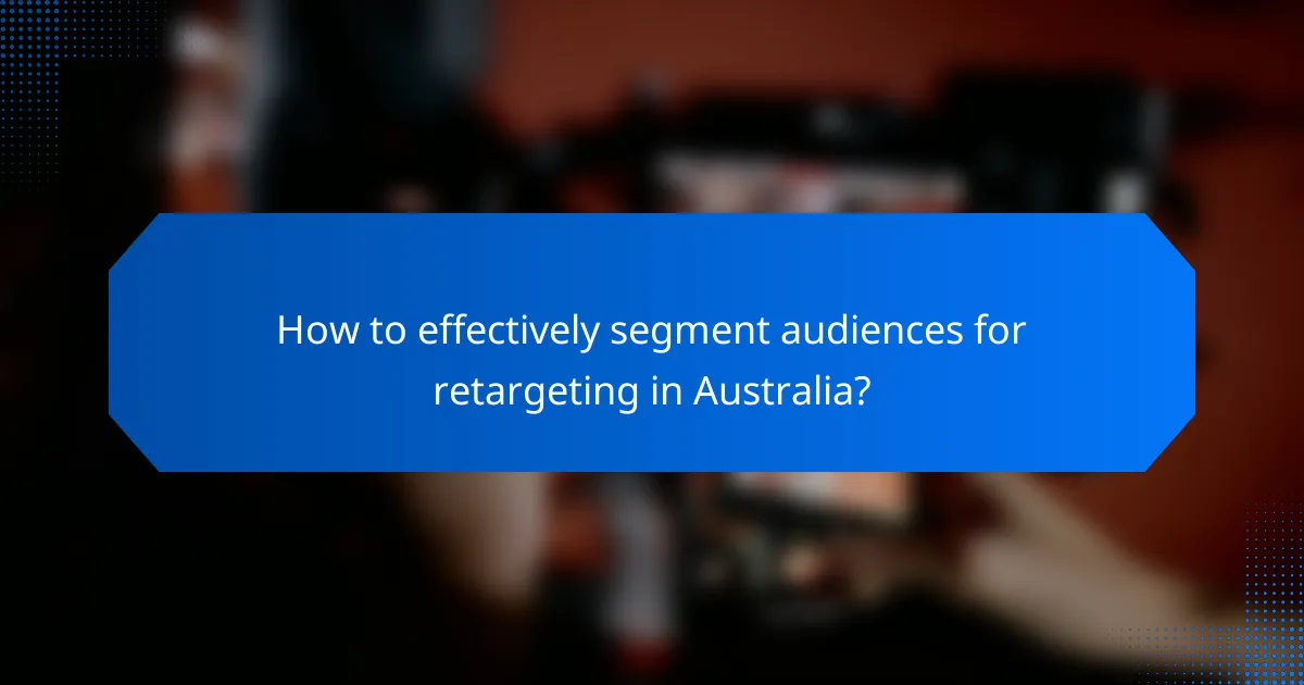 How to effectively segment audiences for retargeting in Australia?