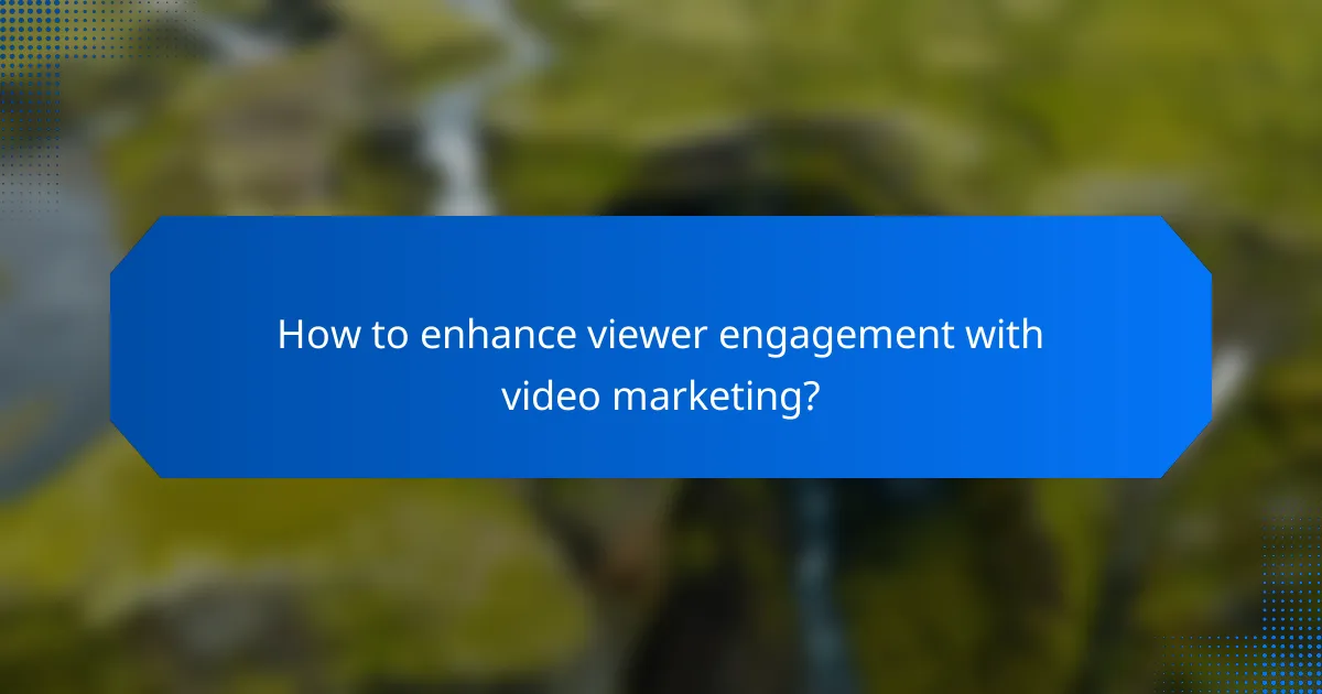 How to enhance viewer engagement with video marketing?
