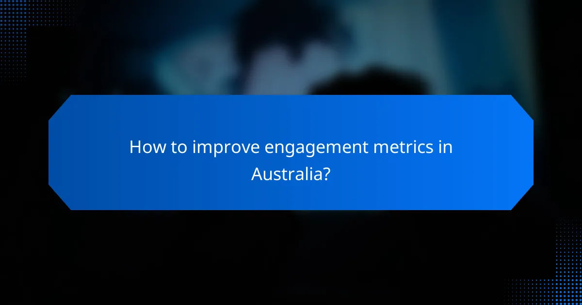 How to improve engagement metrics in Australia?