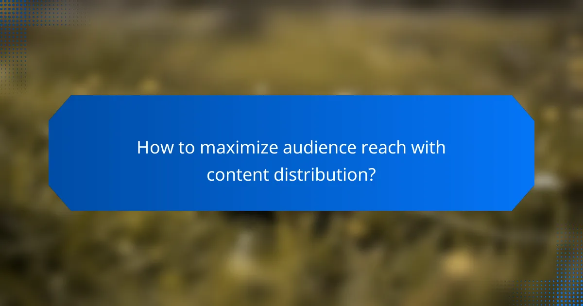 How to maximize audience reach with content distribution?