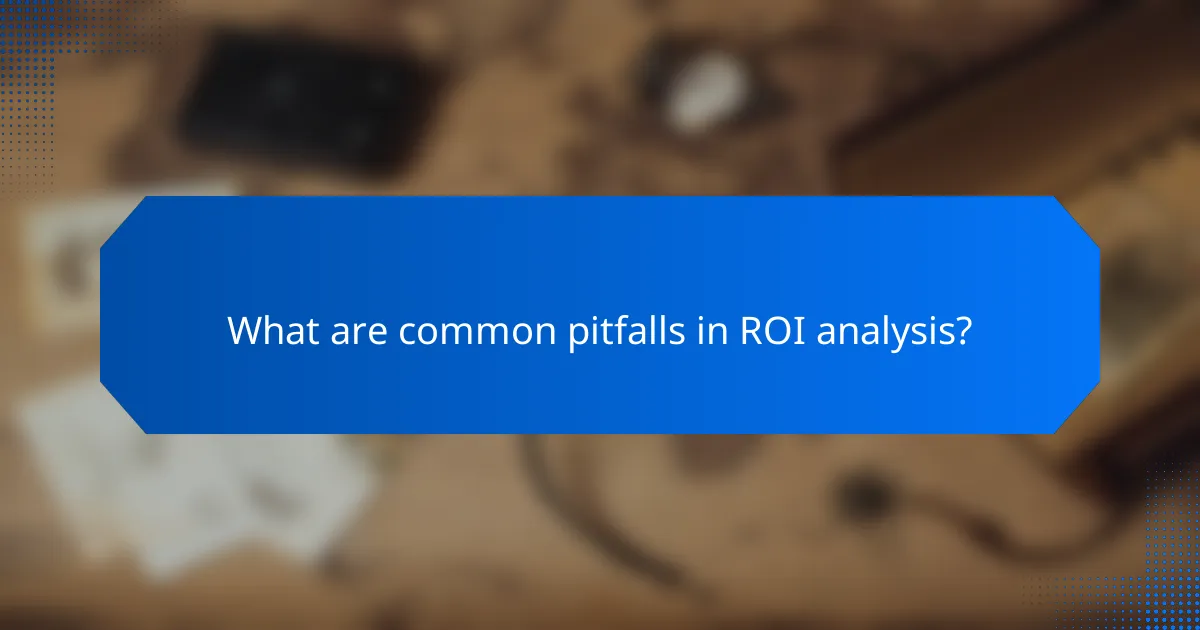 What are common pitfalls in ROI analysis?