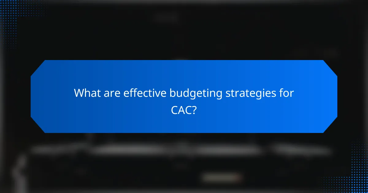 What are effective budgeting strategies for CAC?