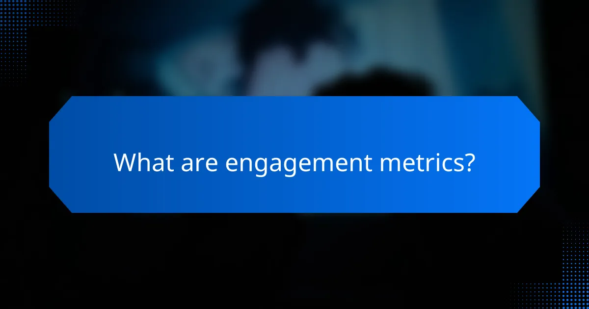 What are engagement metrics?