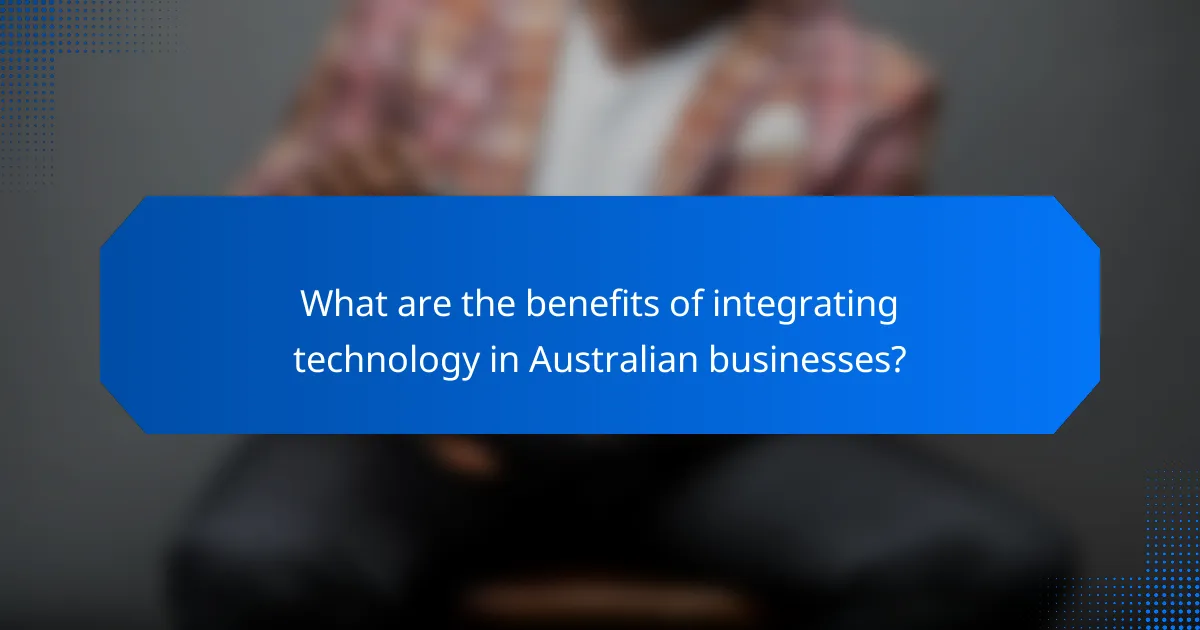 What are the benefits of integrating technology in Australian businesses?