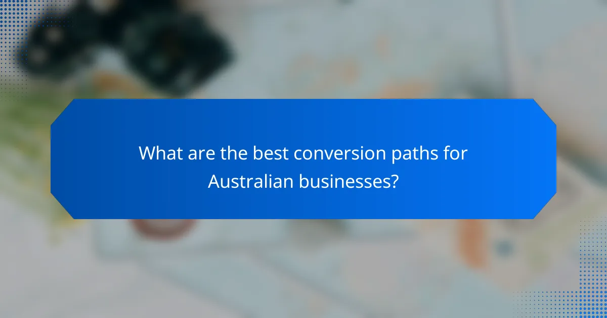 What are the best conversion paths for Australian businesses?