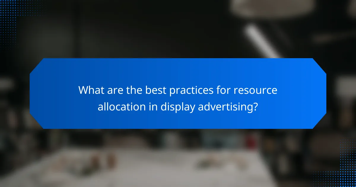 What are the best practices for resource allocation in display advertising?