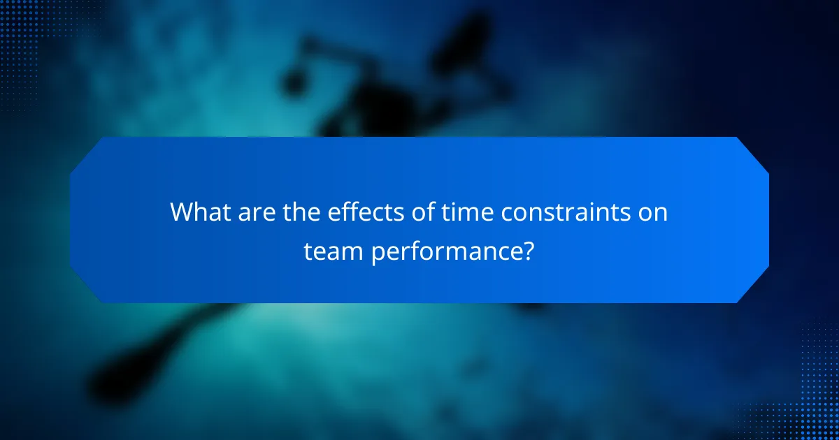 What are the effects of time constraints on team performance?