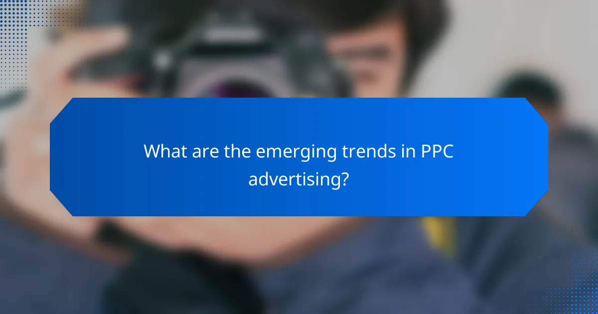 What are the emerging trends in PPC advertising?