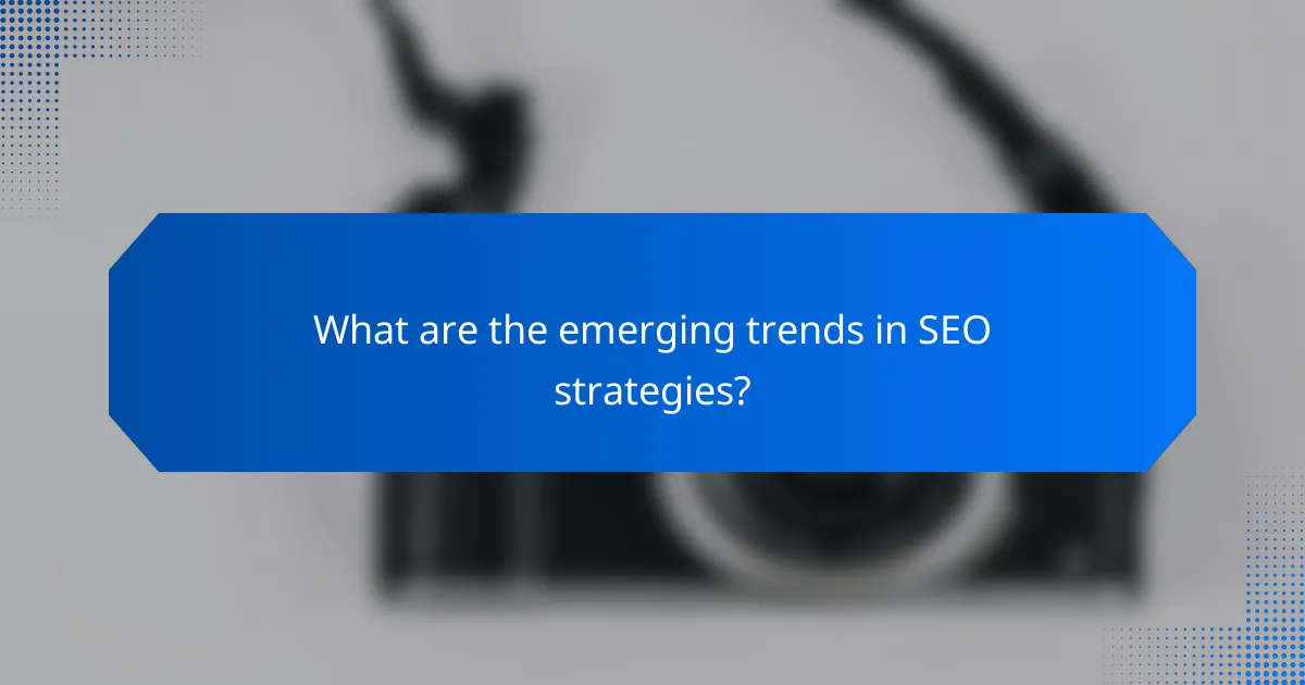 What are the emerging trends in SEO strategies?