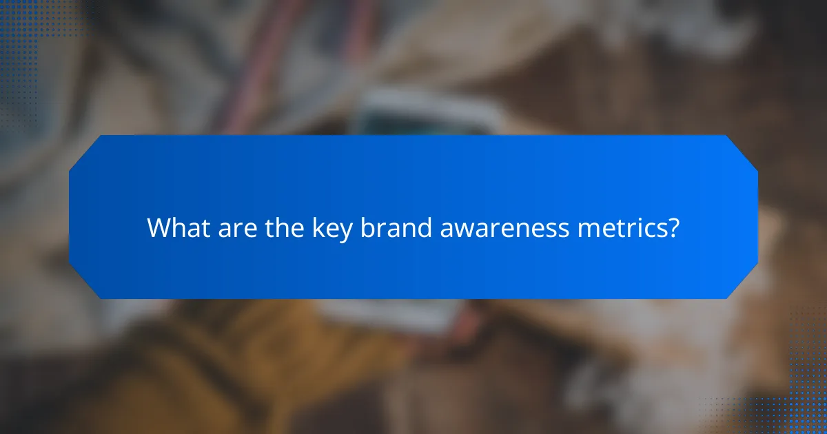 What are the key brand awareness metrics?
