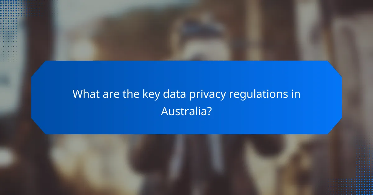 What are the key data privacy regulations in Australia?