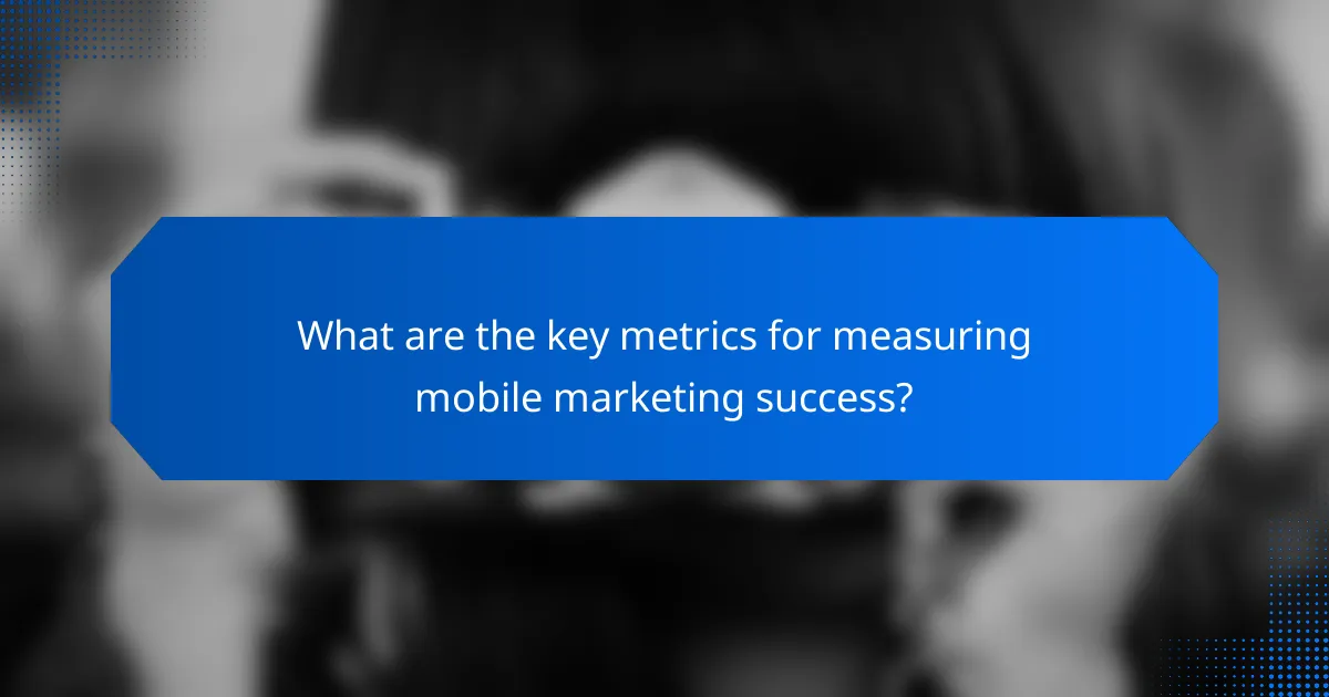 What are the key metrics for measuring mobile marketing success?