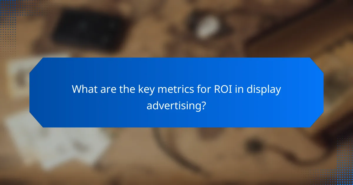 What are the key metrics for ROI in display advertising?