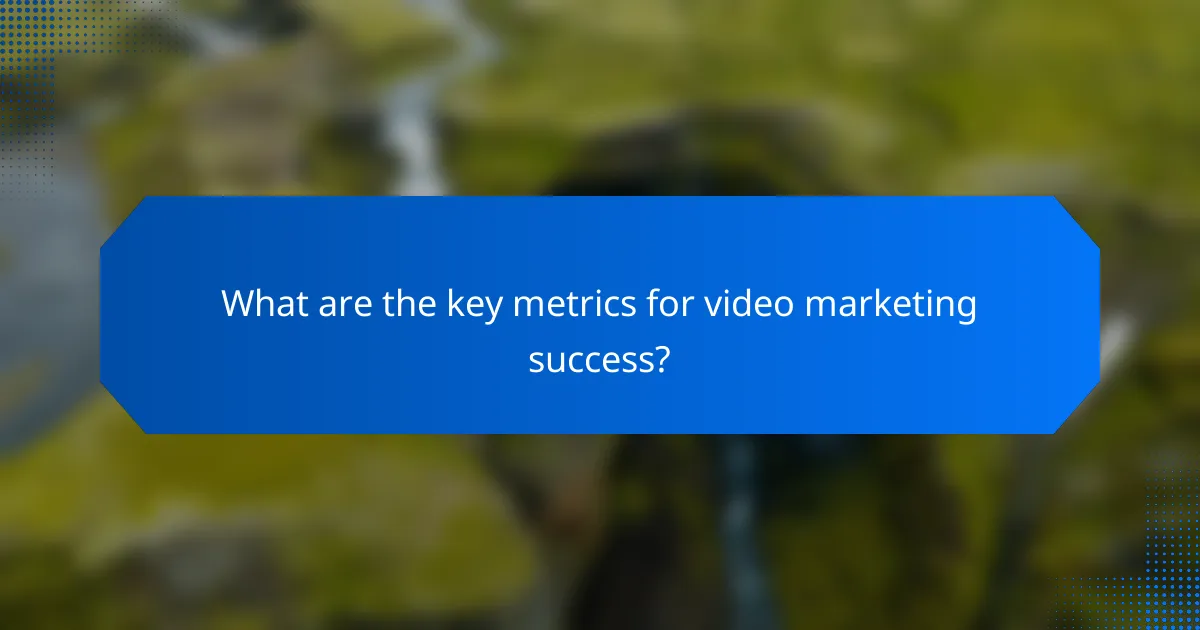 What are the key metrics for video marketing success?