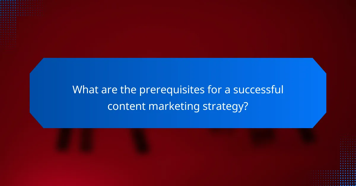 What are the prerequisites for a successful content marketing strategy?