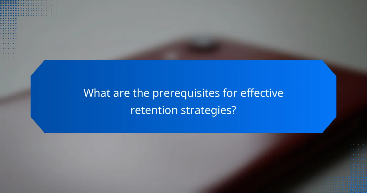 What are the prerequisites for effective retention strategies?