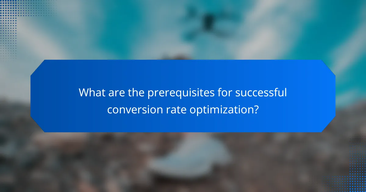 What are the prerequisites for successful conversion rate optimization?