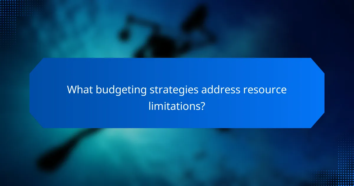 What budgeting strategies address resource limitations?
