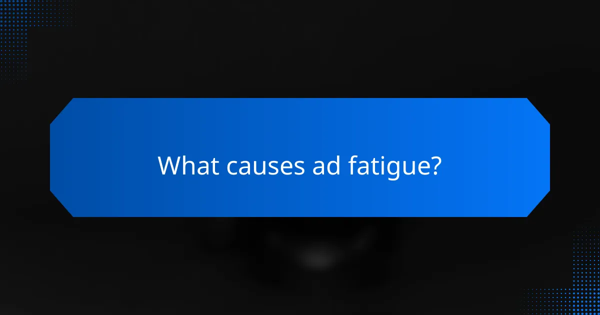 What causes ad fatigue?