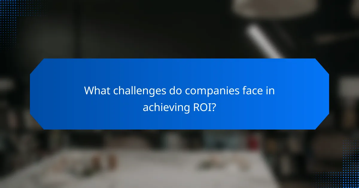 What challenges do companies face in achieving ROI?
