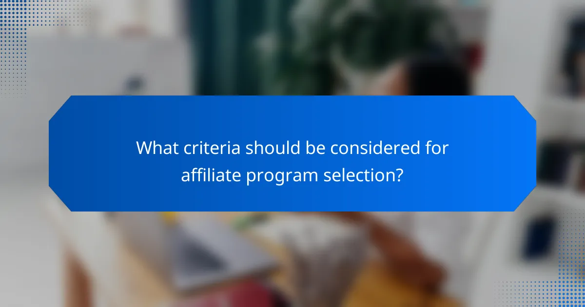 What criteria should be considered for affiliate program selection?