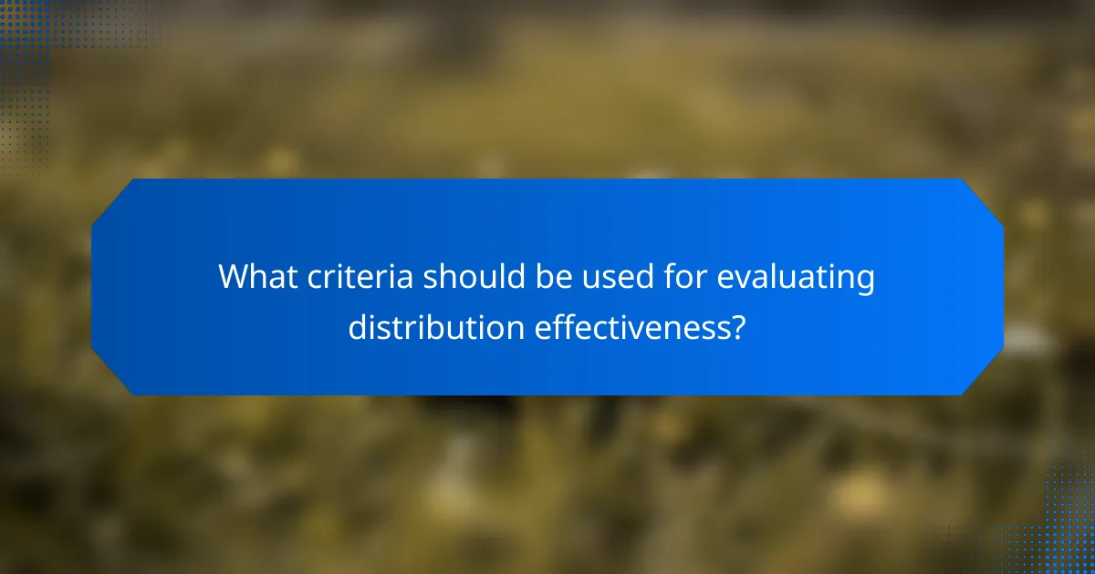 What criteria should be used for evaluating distribution effectiveness?