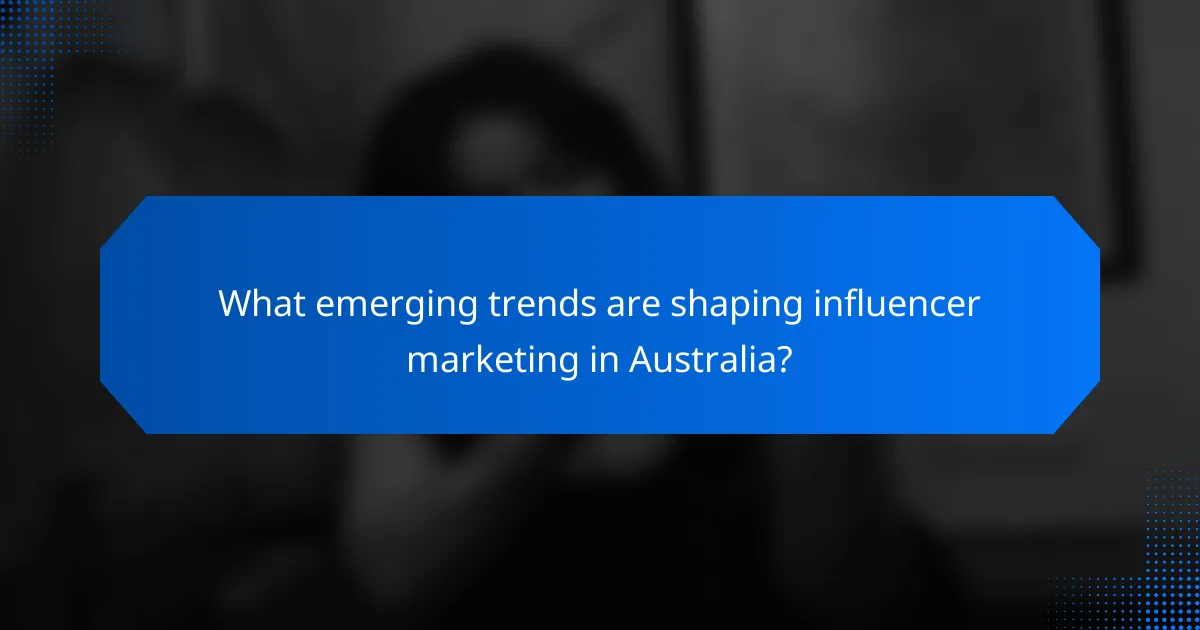 What emerging trends are shaping influencer marketing in Australia?