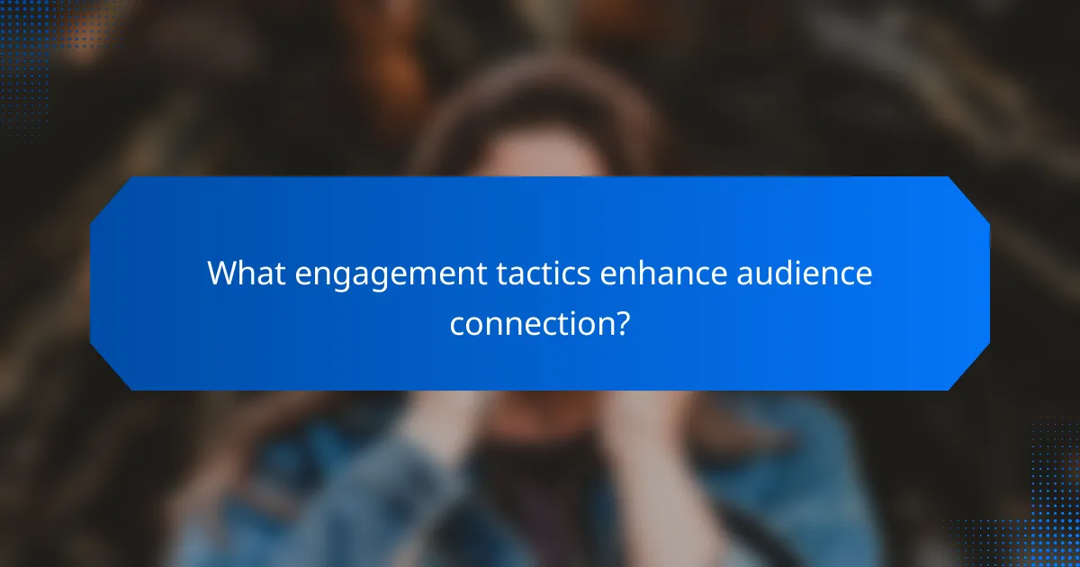 What engagement tactics enhance audience connection?