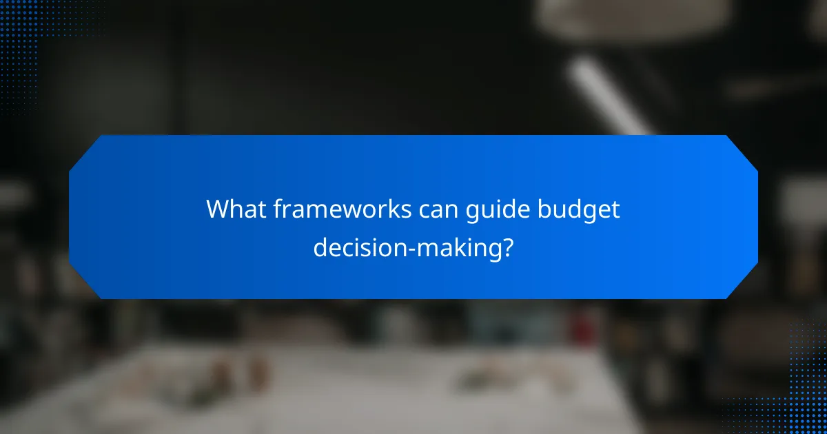 What frameworks can guide budget decision-making?