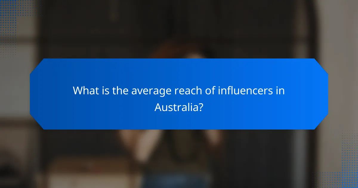 What is the average reach of influencers in Australia?