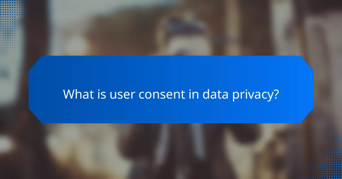What is user consent in data privacy?