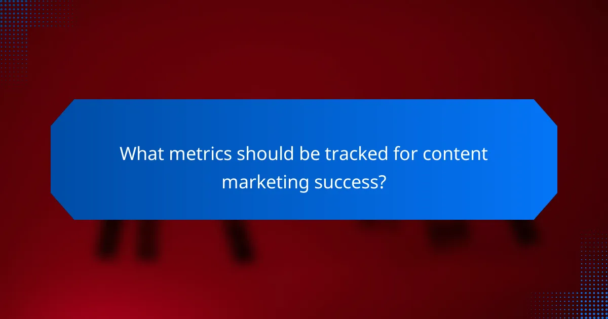 What metrics should be tracked for content marketing success?