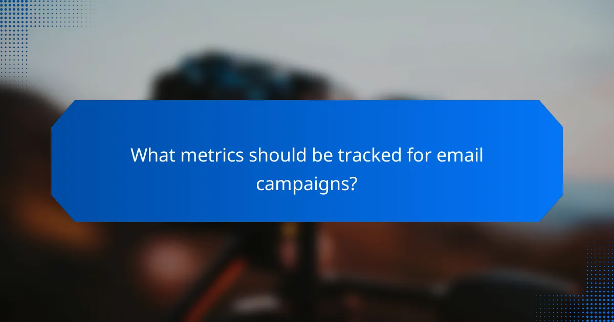 What metrics should be tracked for email campaigns?