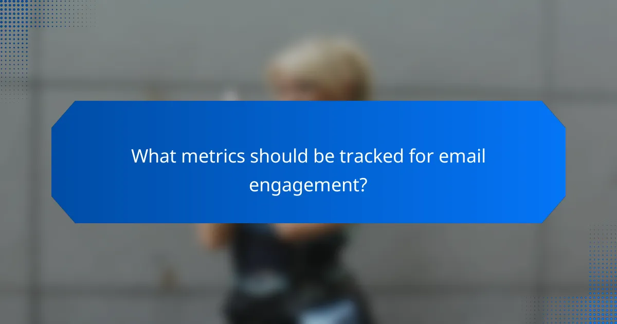 What metrics should be tracked for email engagement?