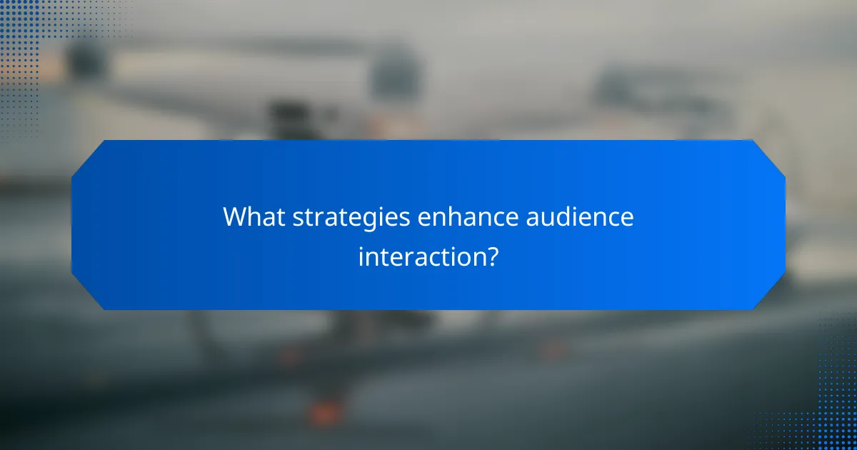 What strategies enhance audience interaction?