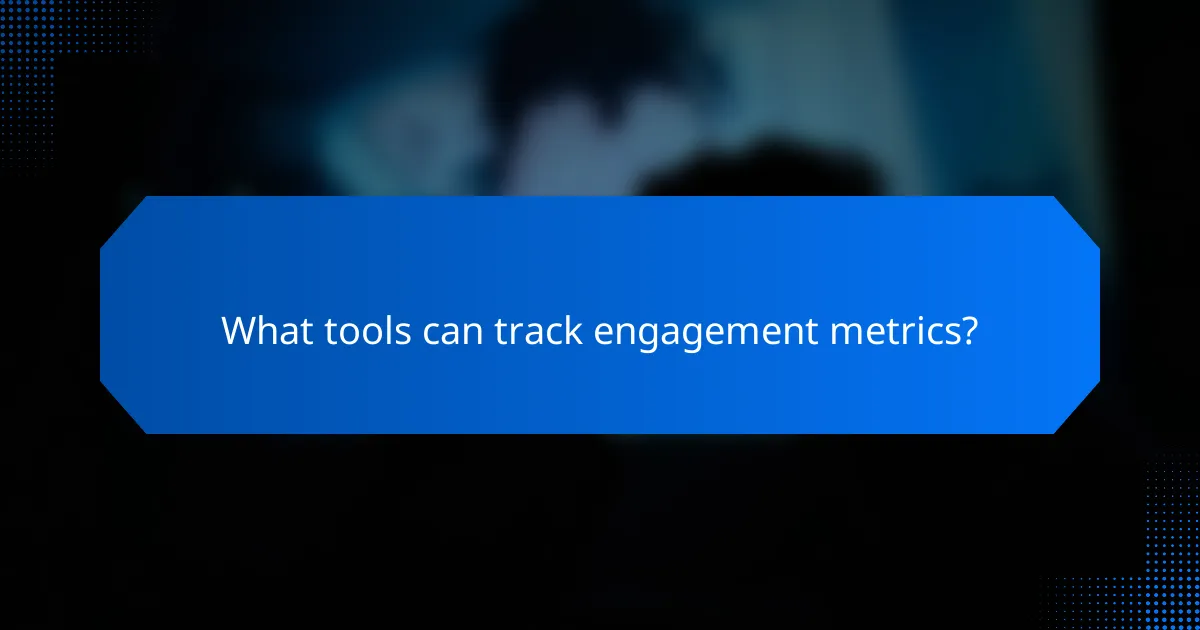 What tools can track engagement metrics?