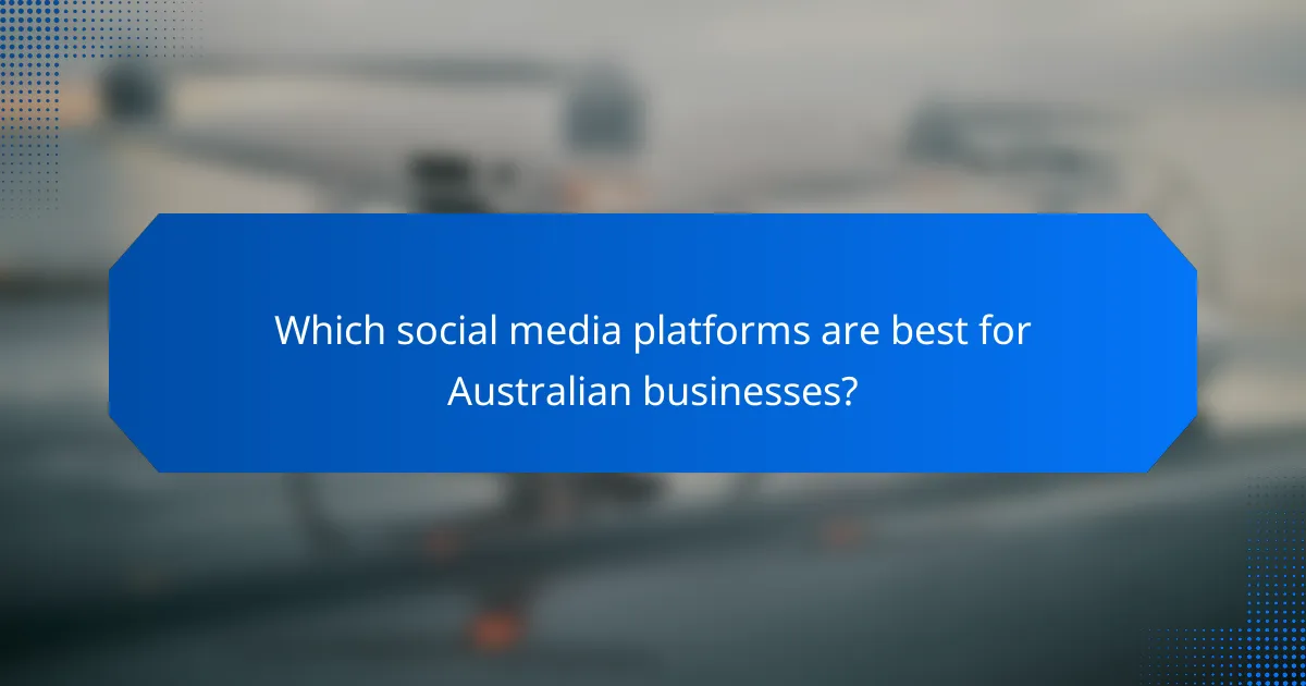 Which social media platforms are best for Australian businesses?